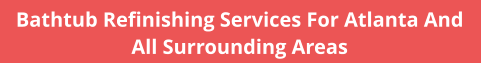 Bathtub Refinishing Services For Atlanta And All Surrounding Areas